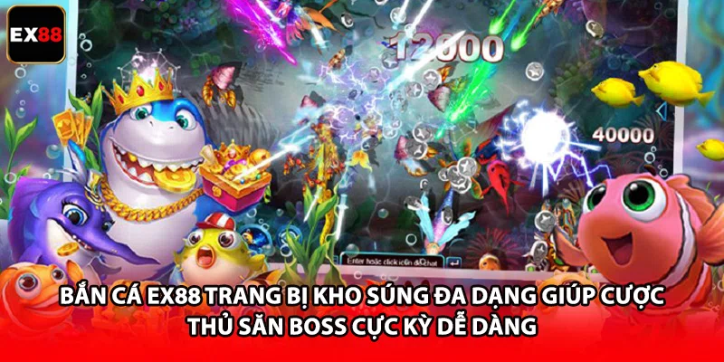 Bắn cá EX88 trang bị kho súng đa dạng giúp cược thủ săn Boss cực kỳ dễ dàng