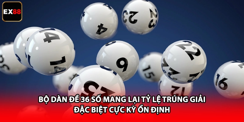 Bộ dàn đề 36 số mang lại tỷ lệ trúng giải đặc biệt cực kỳ ổn định