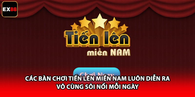 Các bàn chơi Tiến lên miền Nam luôn diễn ra vô cùng sôi nổi mỗi ngày