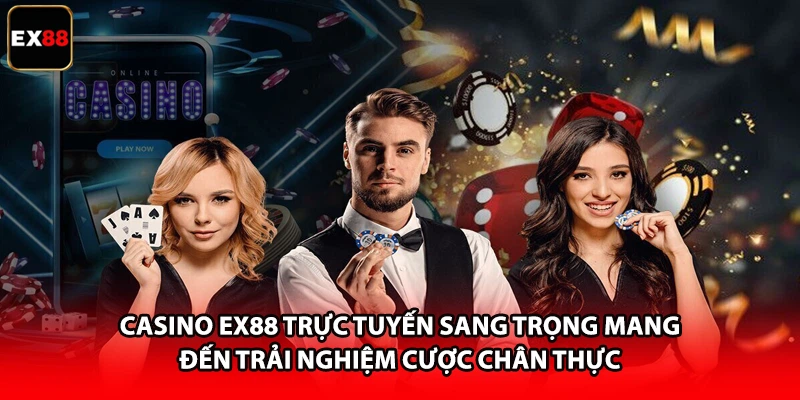 Casino EX88 trực tuyến sang trọng mang đến trải nghiệm cược chân thực