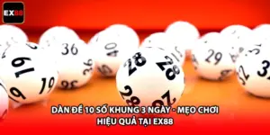 Dàn Đề 10 Số Khung 3 Ngày - Mẹo Chơi Hiệu Quả Tại EX88