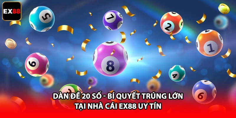 Dàn Đề 20 Số - Bí Quyết Trúng Lớn Tại Nhà Cái EX88 Uy Tín