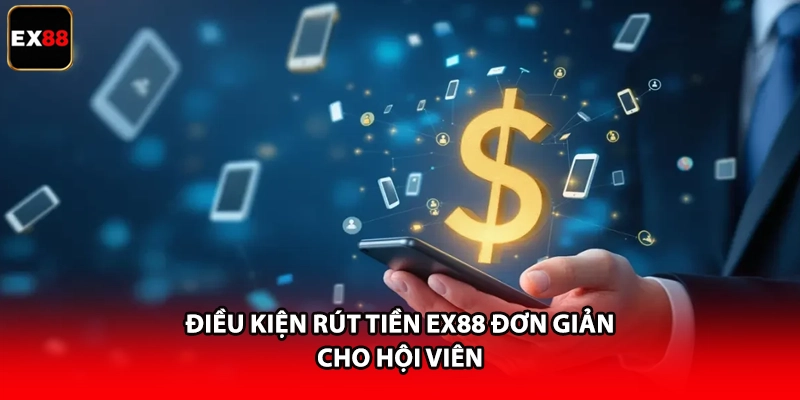 Điều kiện rút tiền EX88 đơn giản cho hội viên