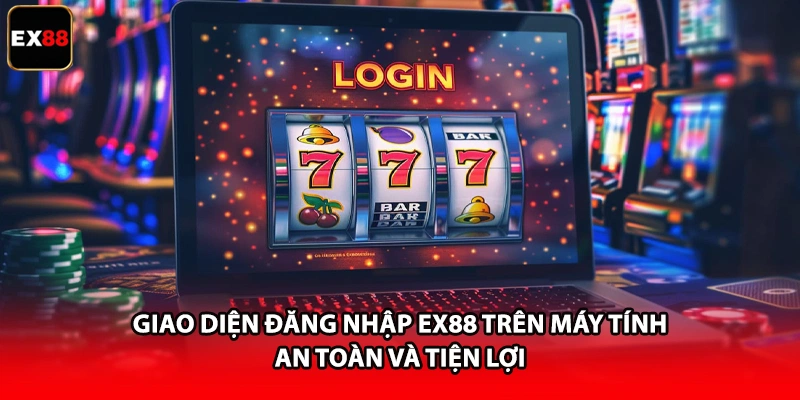 Giao diện đăng nhập EX88 trên máy tính an toàn và tiện lợi