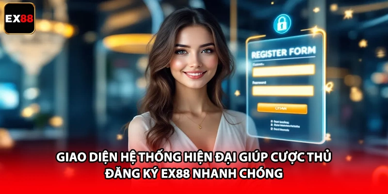 Giao diện hệ thống hiện đại giúp cược thủ đăng ký EX88 nhanh chóng