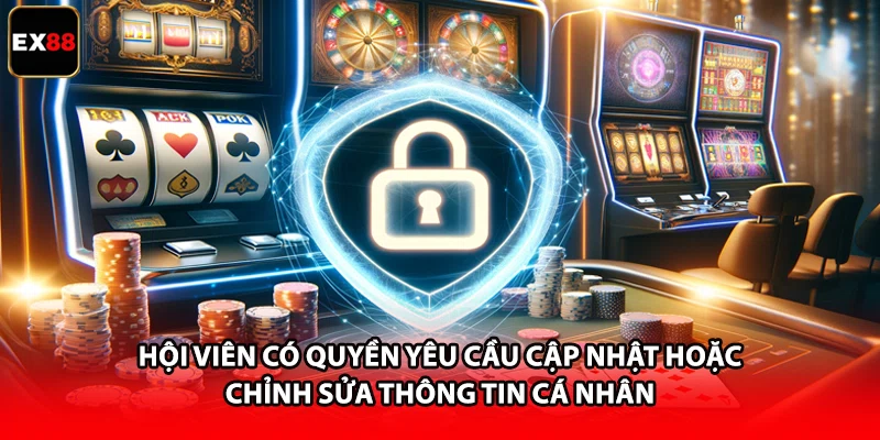 Hội viên có quyền yêu cầu cập nhật hoặc chỉnh sửa thông tin cá nhân