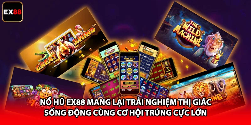 Nổ hũ EX88 mang lại trải nghiệm thị giác sống động cùng cơ hội trúng cực lớn