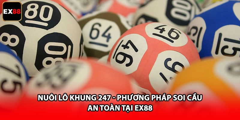 Nuôi Lô Khung 247 - Phương Pháp Soi Cầu An Toàn Tại EX88