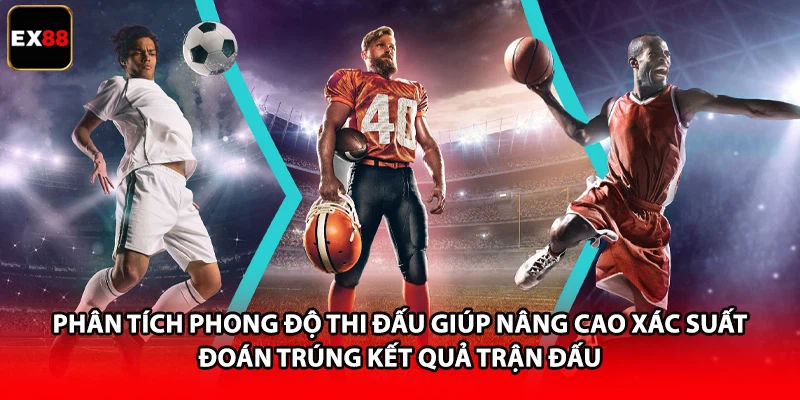 Phân tích phong độ thi đấu giúp nâng cao xác suất đoán trúng kết quả trận đấu
