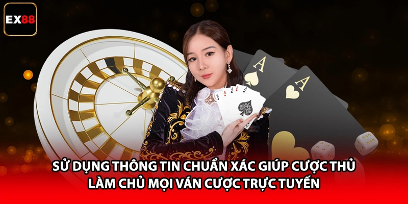 Sử dụng thông tin chuẩn xác giúp cược thủ làm chủ mọi ván cược trực tuyến