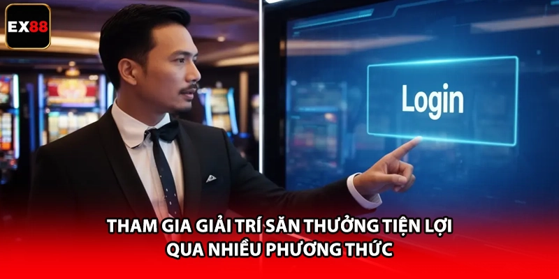 Tham gia giải trí săn thưởng tiện lợi qua nhiều phương thức 