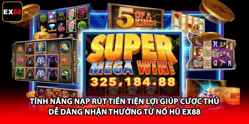 Tính năng nạp rút tiền tiện lợi giúp cược thủ dễ dàng nhận thưởng từ nổ hũ EX88